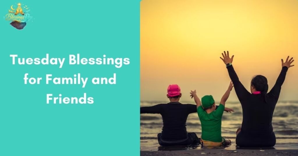 Tuesday Blessings for Family and Friends