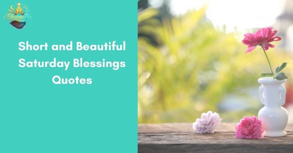 Short and Beautiful Saturday Blessings Quotes